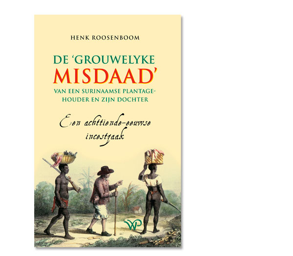 De grouwelyke misdaad van een Surinaamse plantagehouder en zijn dochter